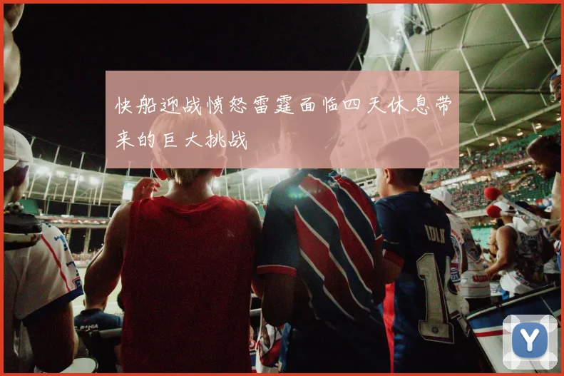 快船迎战愤怒雷霆面临四天休息带来的巨大挑战